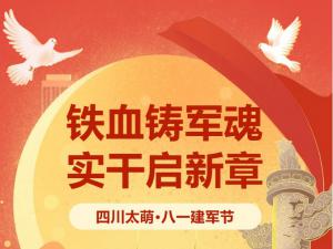 八一建军节 | 四川太萌：铁血铸军魂，实干启新章
