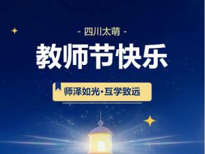 教师节｜四川太萌：师泽如光，互学致远